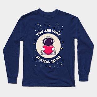 You are very spatial to me - cute astronaut pun for a galactic special person Long Sleeve T-Shirt